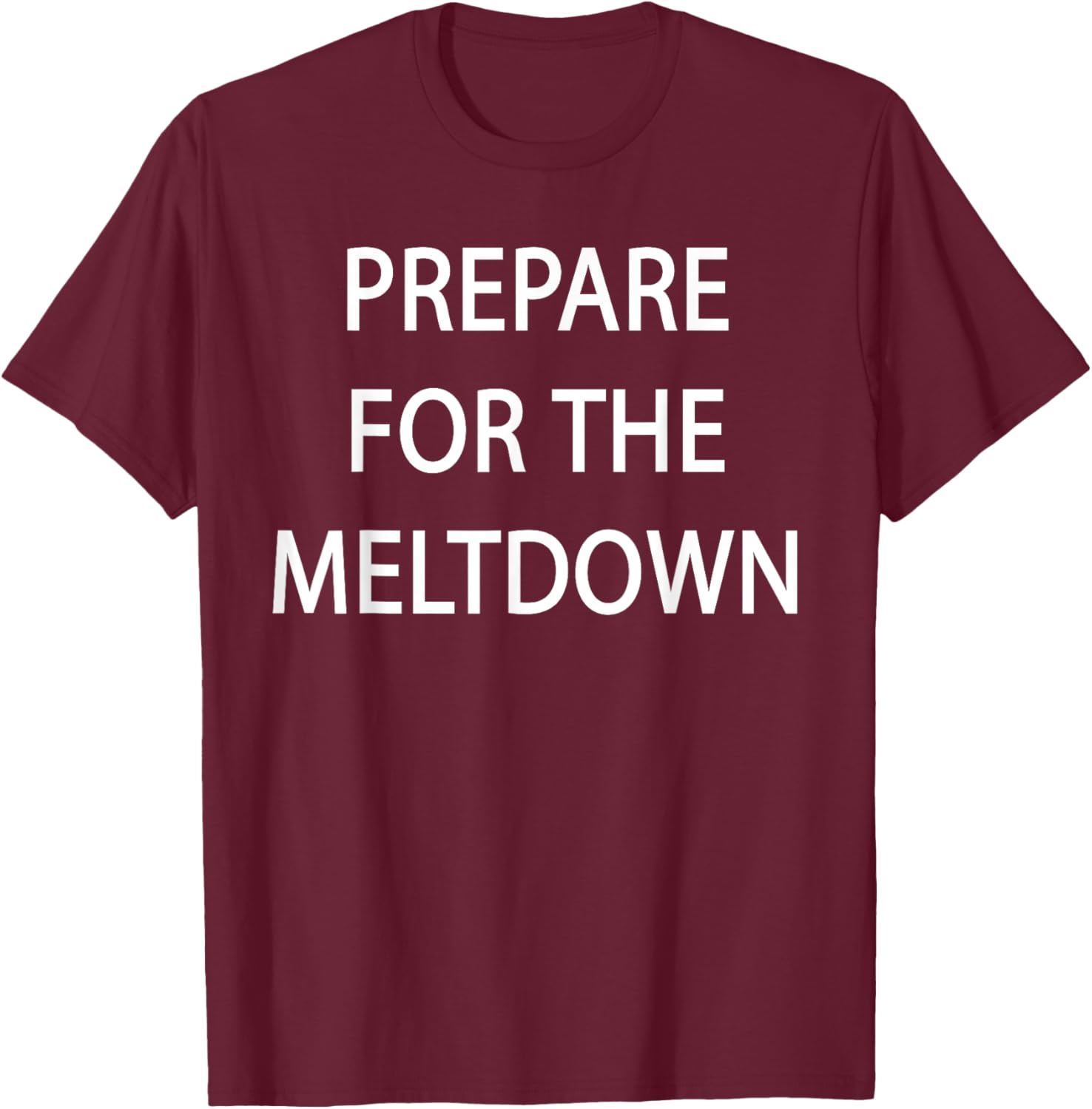 Prepare for the Meltdown Funny T-Shirt for Casual Style Lovers - 14