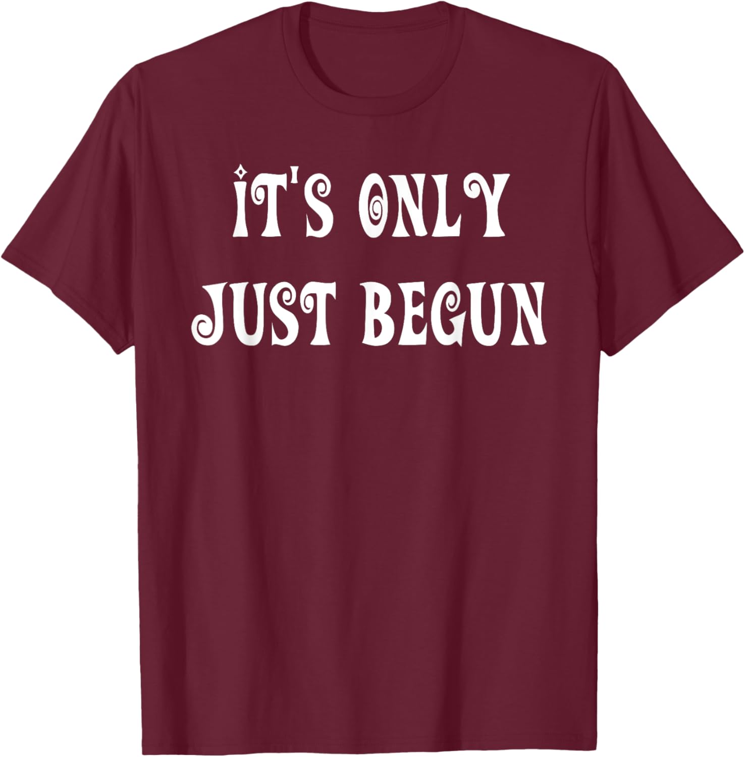 Trendy It's Only Just Begun T-Shirt for Stylish Outfits and Everyday Wear - 23
