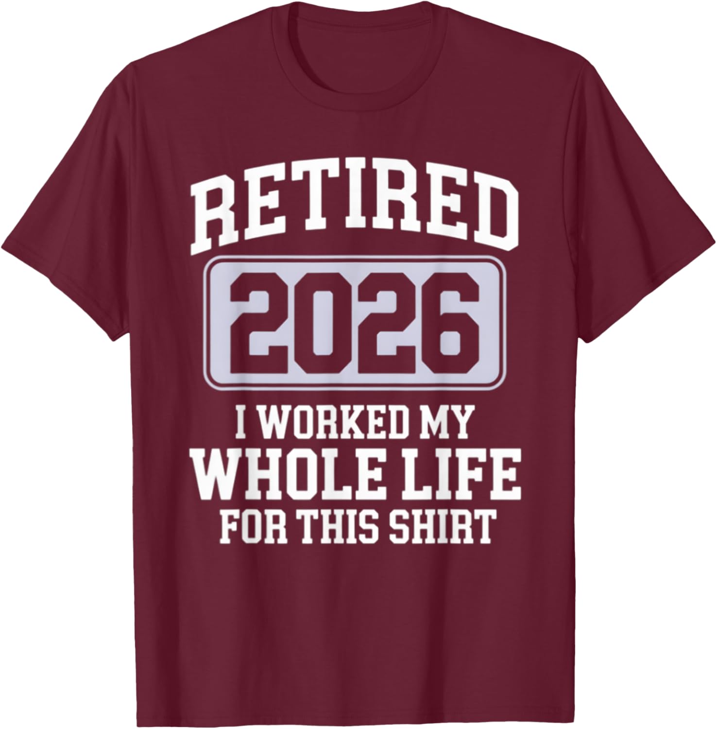 Retired 2026 Worked My Whole Life For This Funny Retirement T-Shirt - 9
