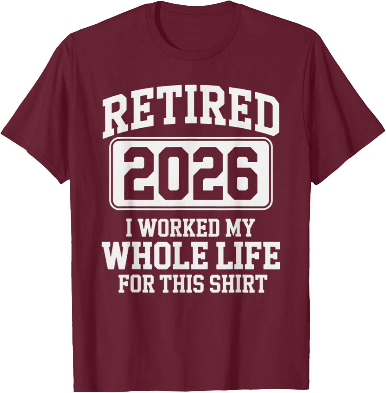 Retired 2026 Worked My Whole Life For This Retirement T-Shirt - 9