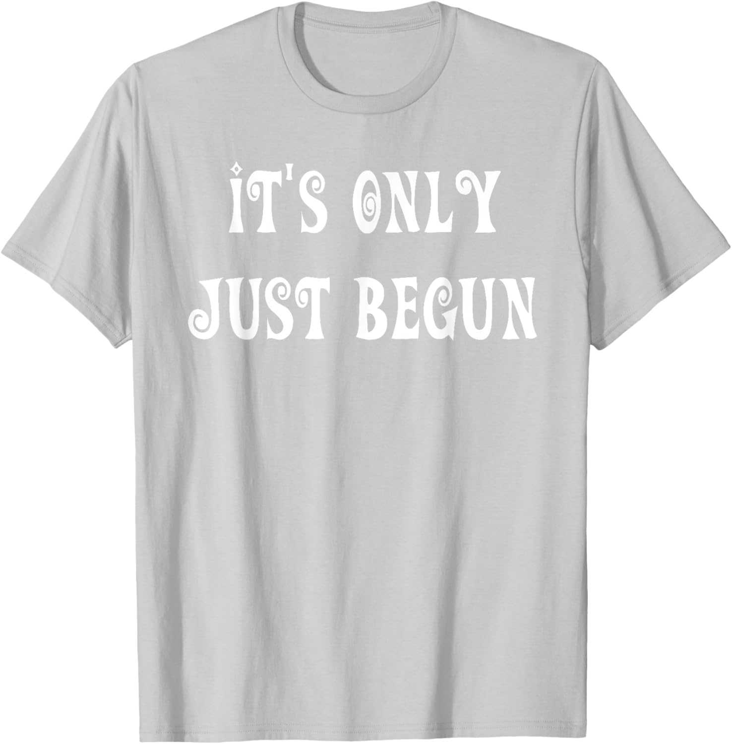 Trendy It's Only Just Begun T-Shirt for Stylish Outfits and Everyday Wear - 2