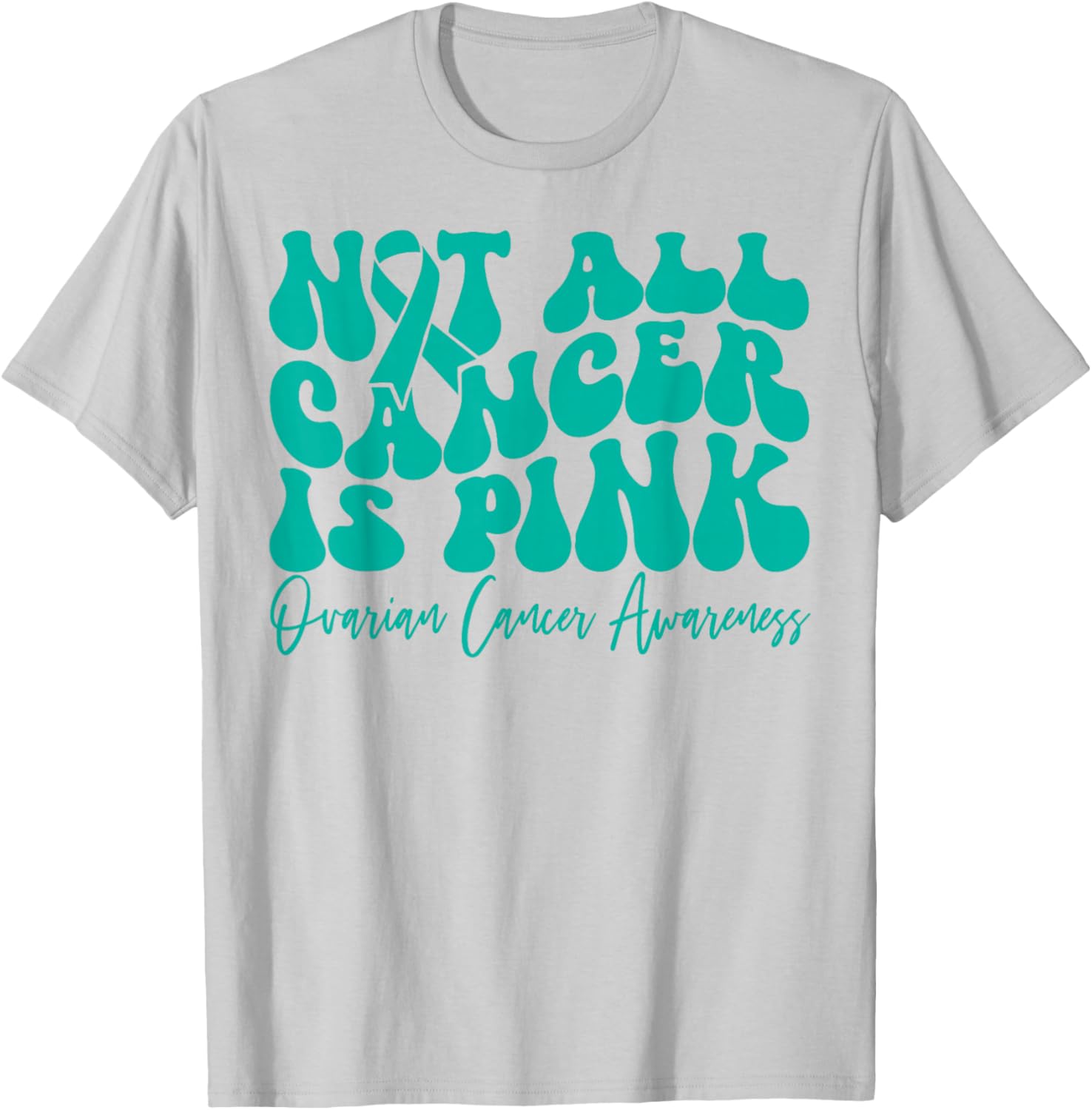 Teal Ribbon Ovarian Cancer Awareness T-Shirt - Not All Cancer is Pink - 16