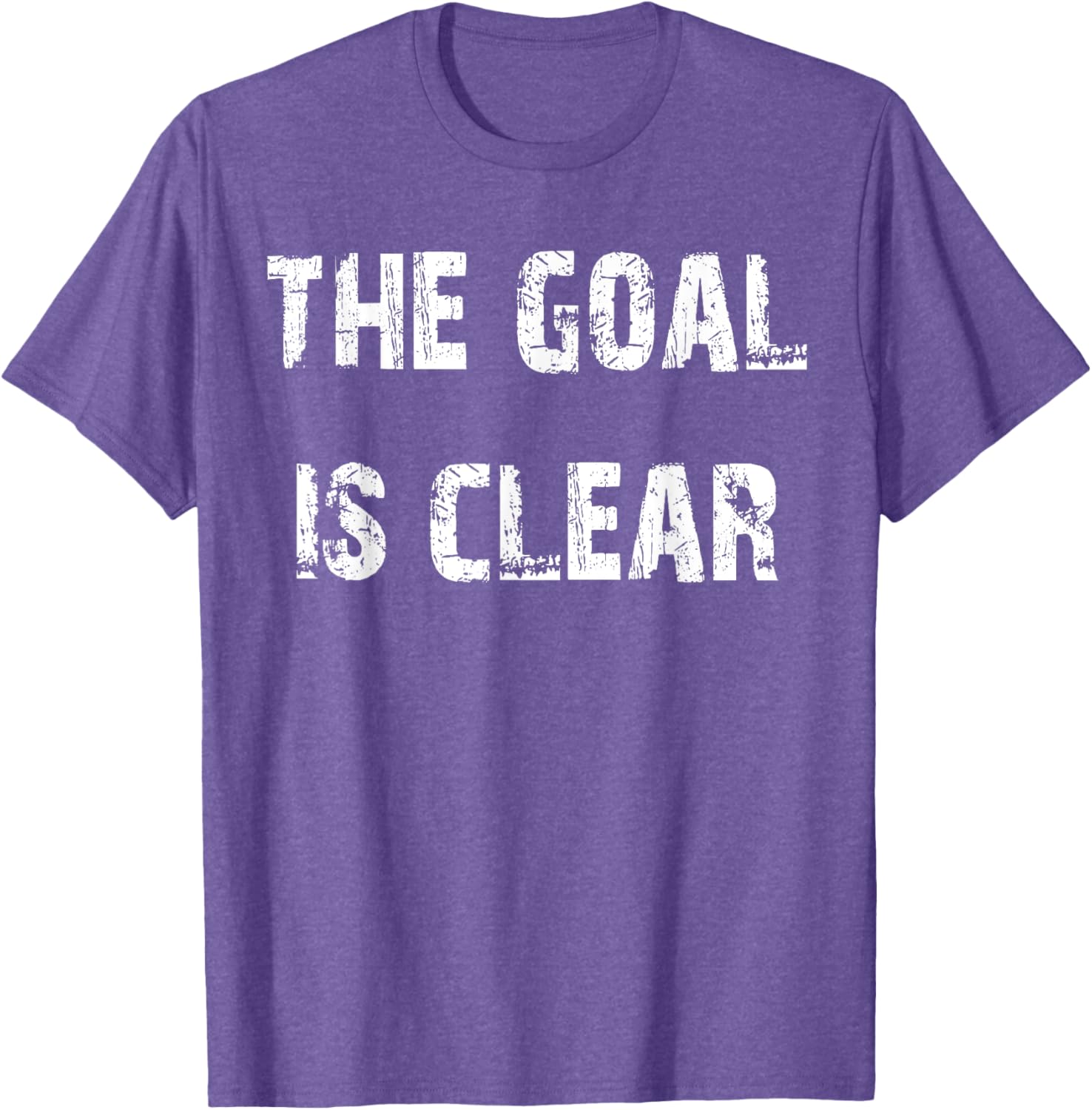 The Goal is Clear Motivational T-Shirt for Inspired Living and Style - 19
