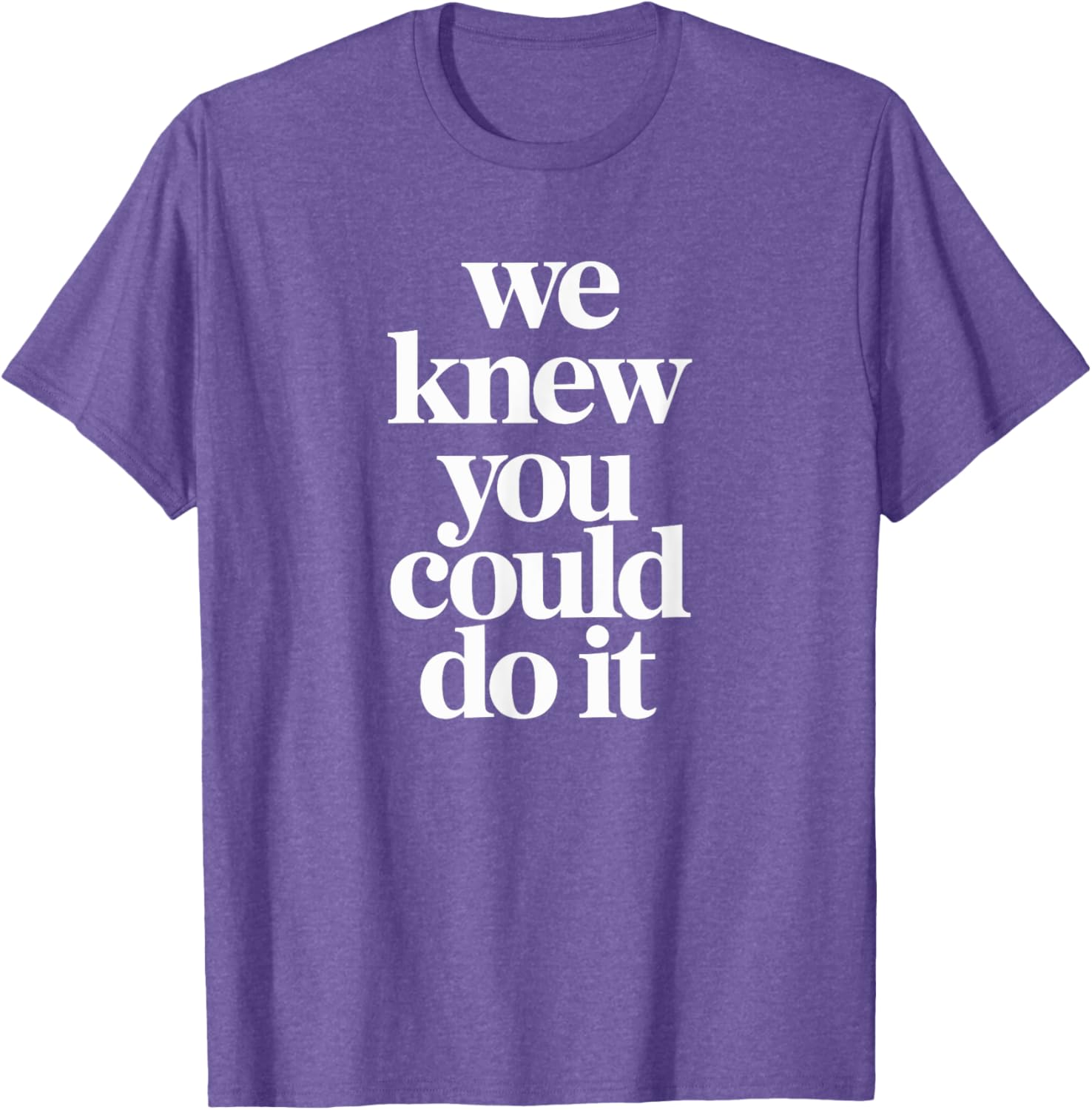 WE KNEW YOU COULD DO IT T-Shirt Fun and Inspiring Apparel for All - 10