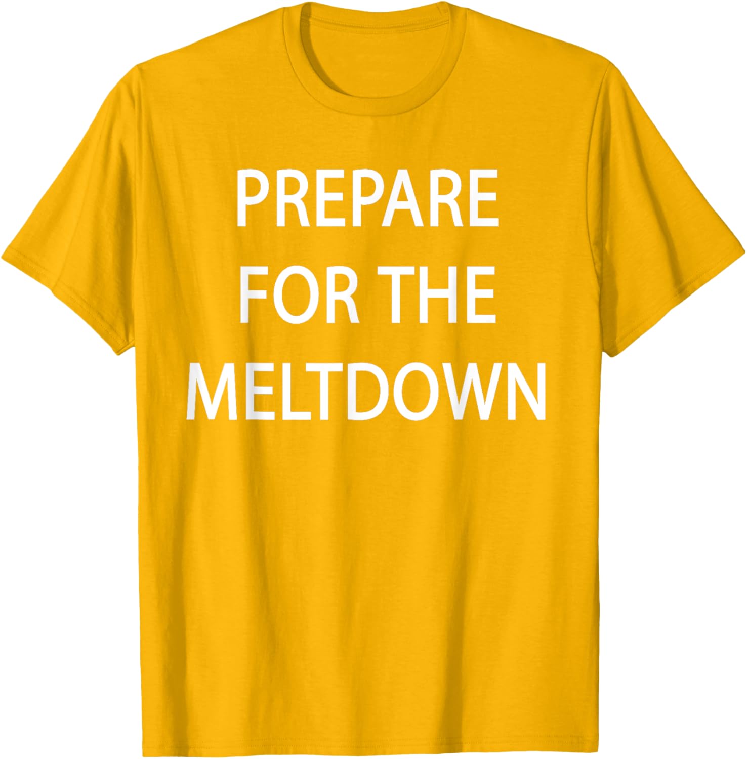Prepare for the Meltdown Funny T-Shirt for Casual Style Lovers - 6