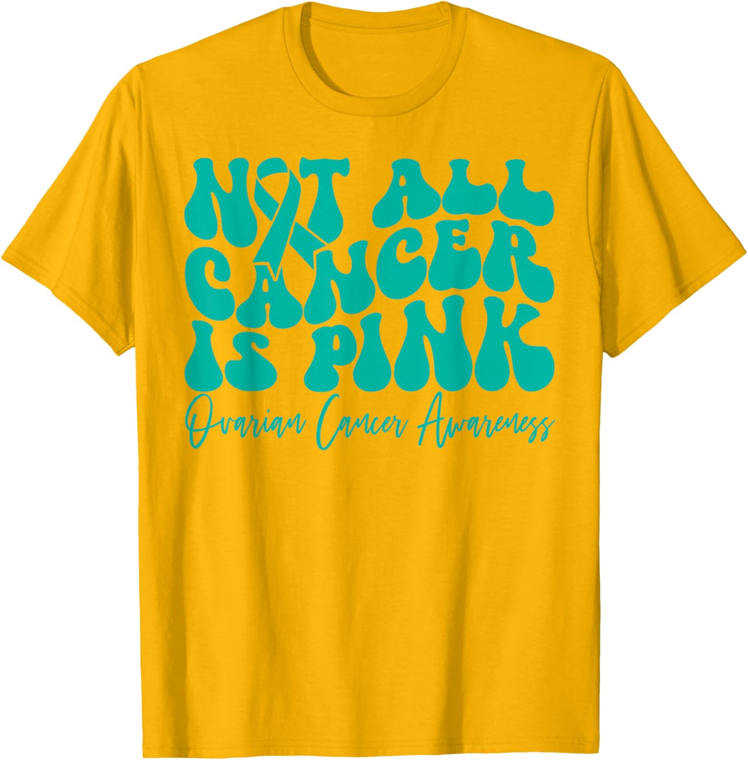 Teal Ribbon Ovarian Cancer Awareness T-Shirt - Not All Cancer is Pink - 18