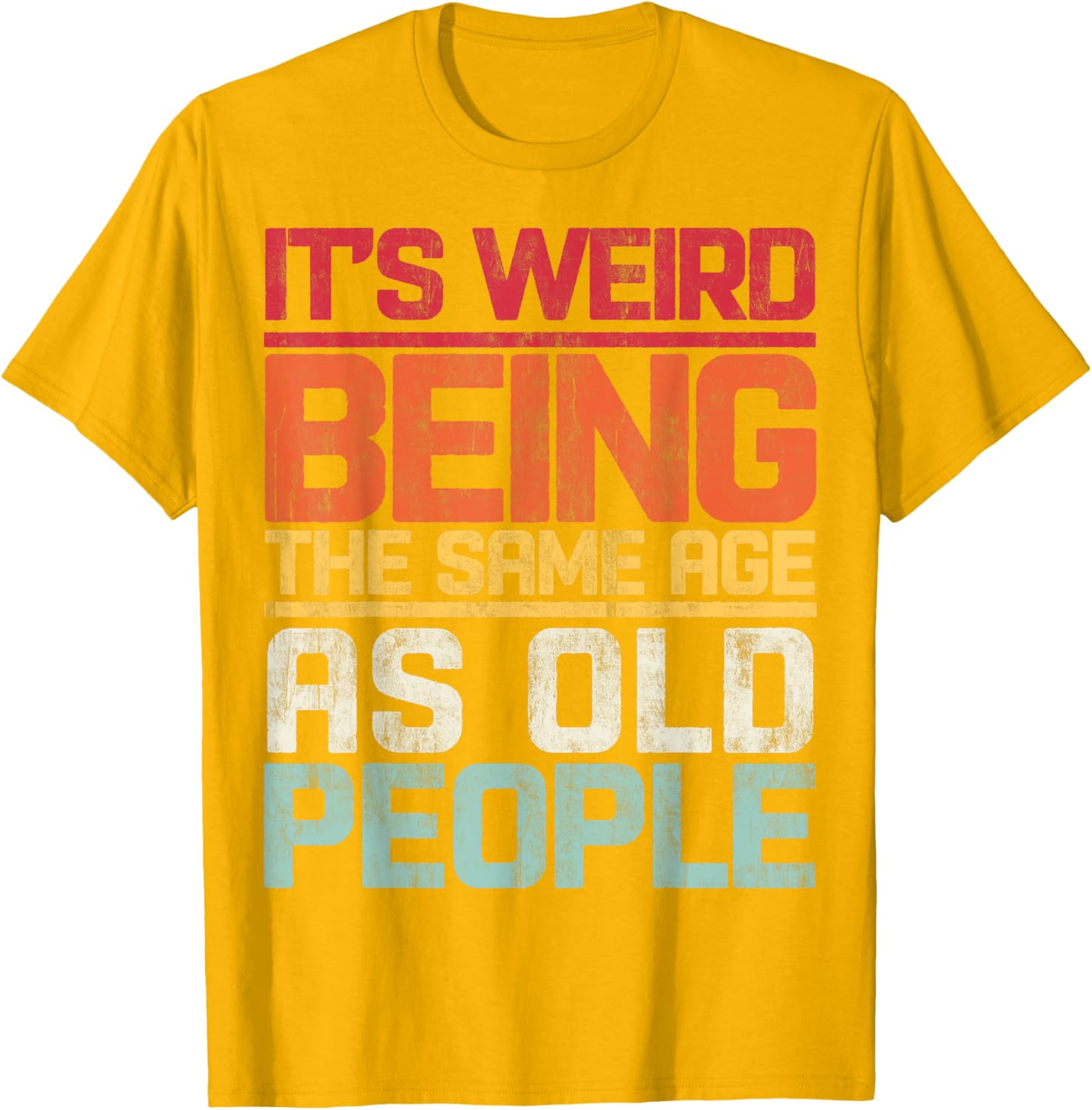 Retro T-Shirt It's Weird Being The Same Age As Old People Funny Tee - 25