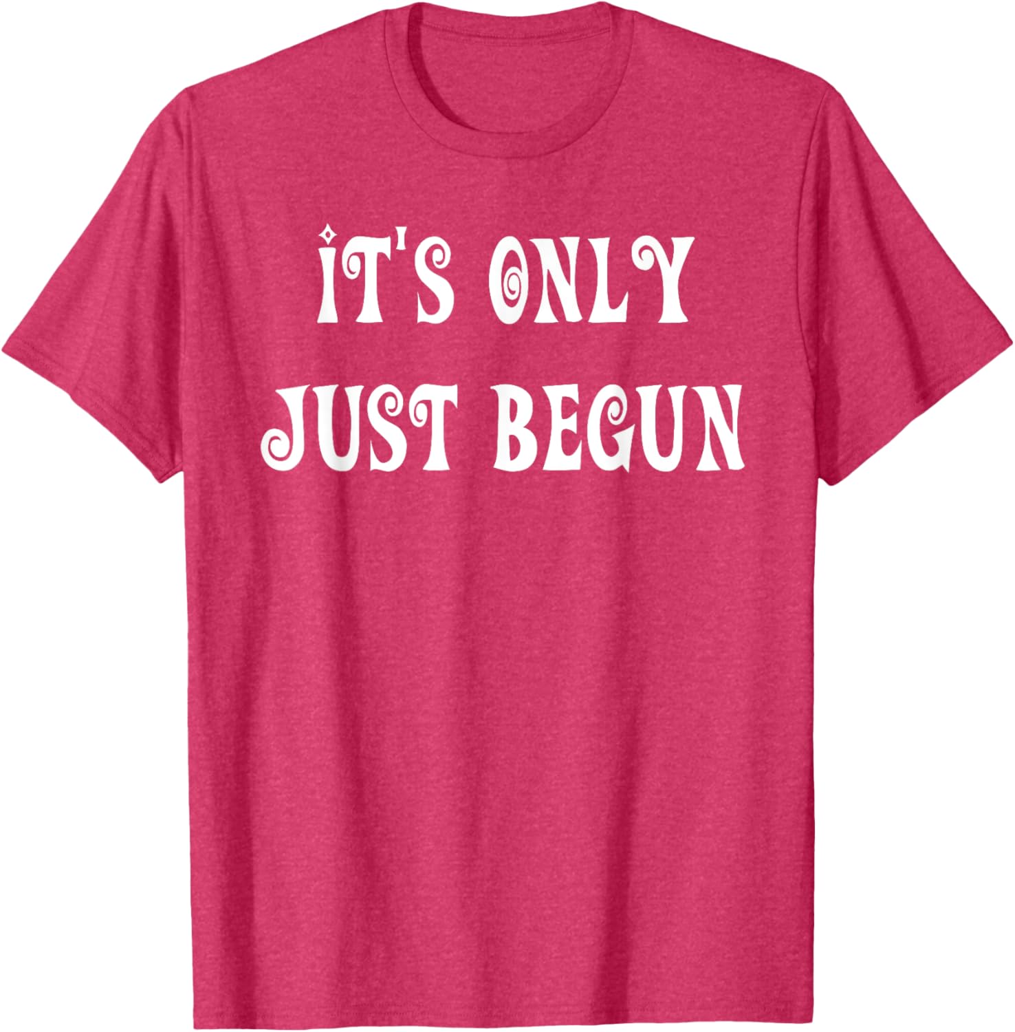 Trendy It's Only Just Begun T-Shirt for Stylish Outfits and Everyday Wear - 15