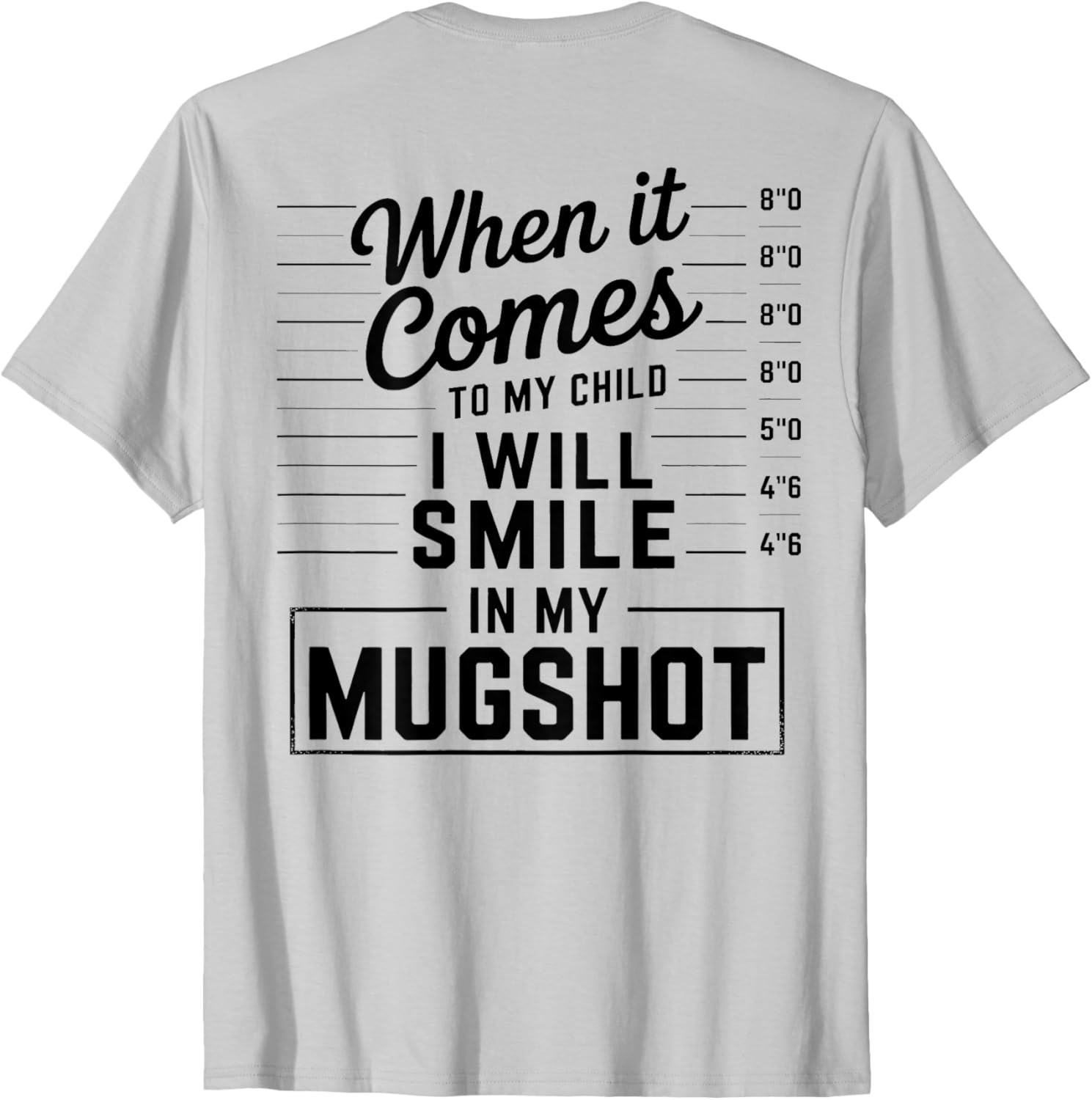 When It Comes to My Child I Smile in Mugshot T-Shirt for Parents - 8