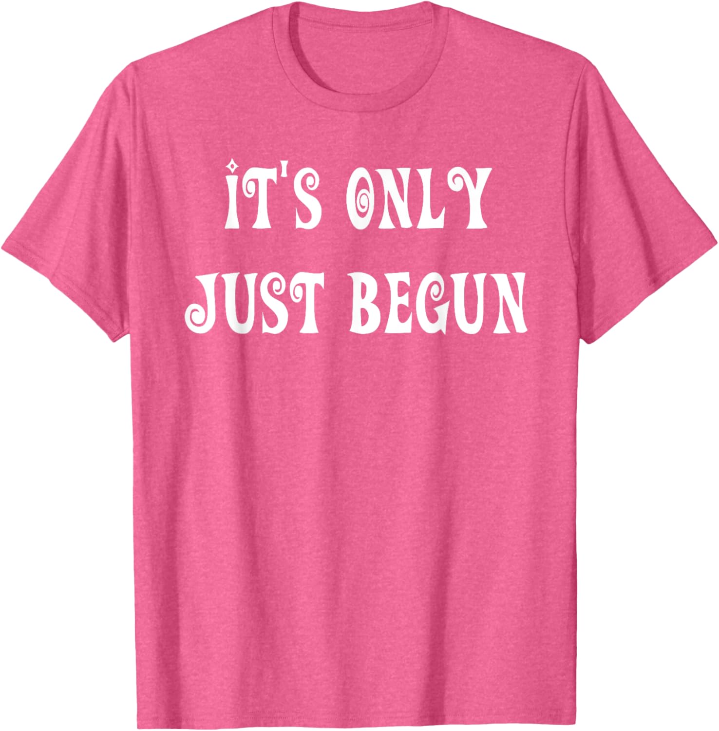 Trendy It's Only Just Begun T-Shirt for Stylish Outfits and Everyday Wear - 10