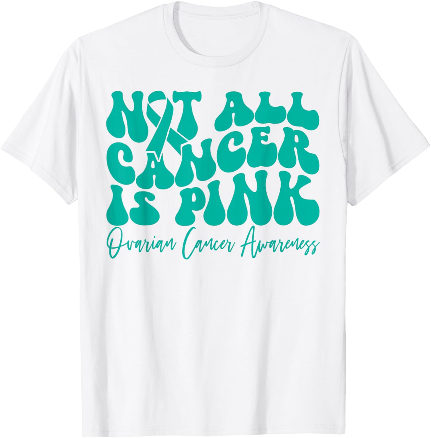 Teal Ribbon Ovarian Cancer Awareness T-Shirt - Not All Cancer is Pink - 26
