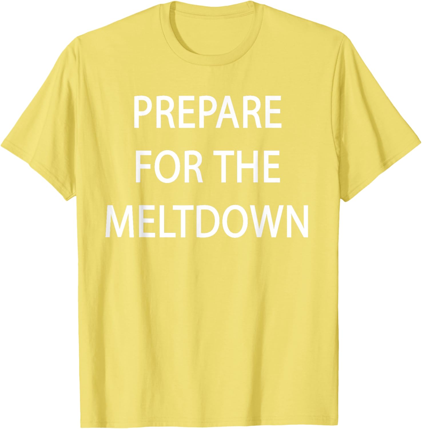 Prepare for the Meltdown Funny T-Shirt for Casual Style Lovers - 21