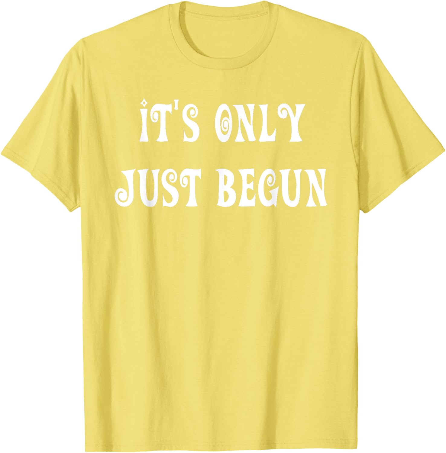 Trendy It's Only Just Begun T-Shirt for Stylish Outfits and Everyday Wear - 13