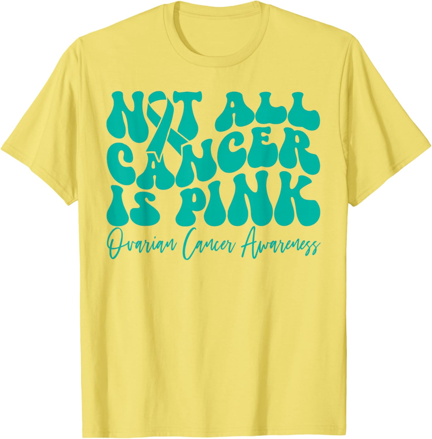 Teal Ribbon Ovarian Cancer Awareness T-Shirt - Not All Cancer is Pink - 17