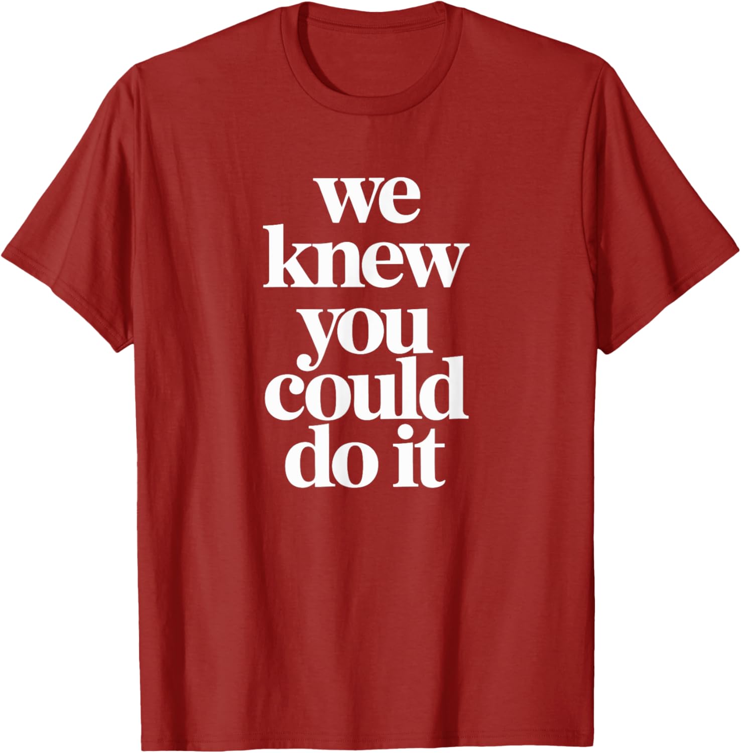 WE KNEW YOU COULD DO IT T-Shirt Fun and Inspiring Apparel for All - 4