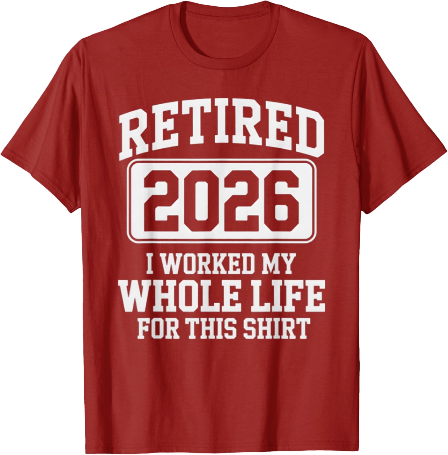 Retired 2026 Worked My Whole Life For This Retirement T-Shirt - 3