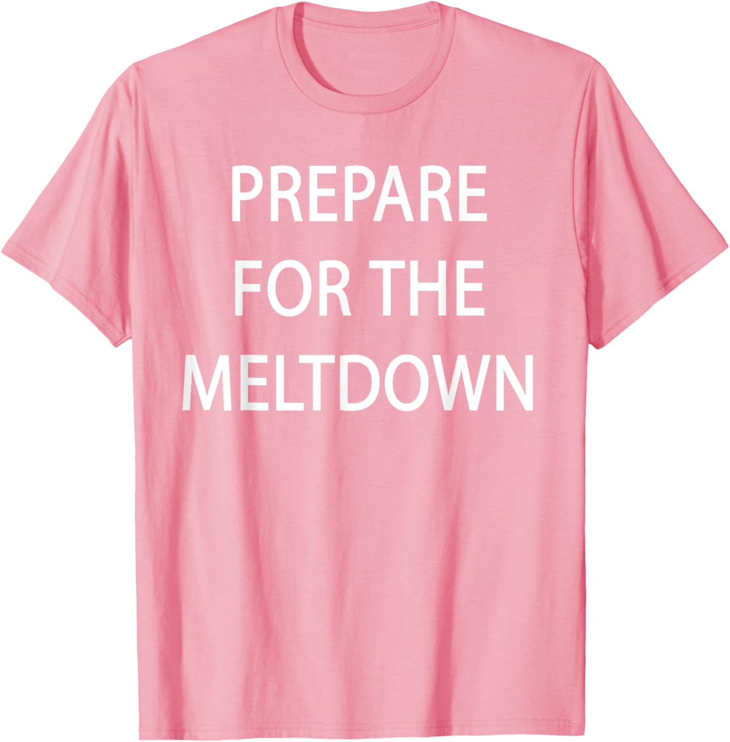 Prepare for the Meltdown Funny T-Shirt for Casual Style Lovers - 19