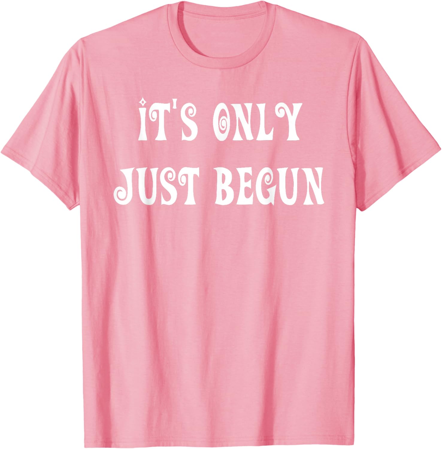 Trendy It's Only Just Begun T-Shirt for Stylish Outfits and Everyday Wear - 4