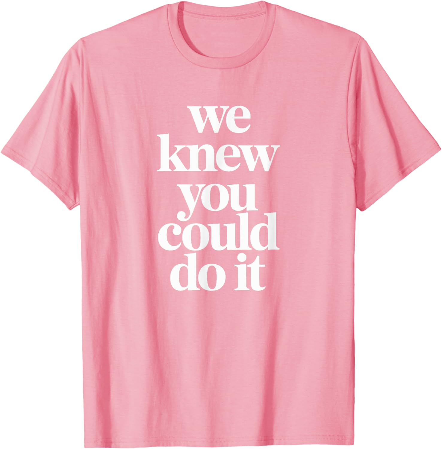 WE KNEW YOU COULD DO IT T-Shirt Fun and Inspiring Apparel for All - 1