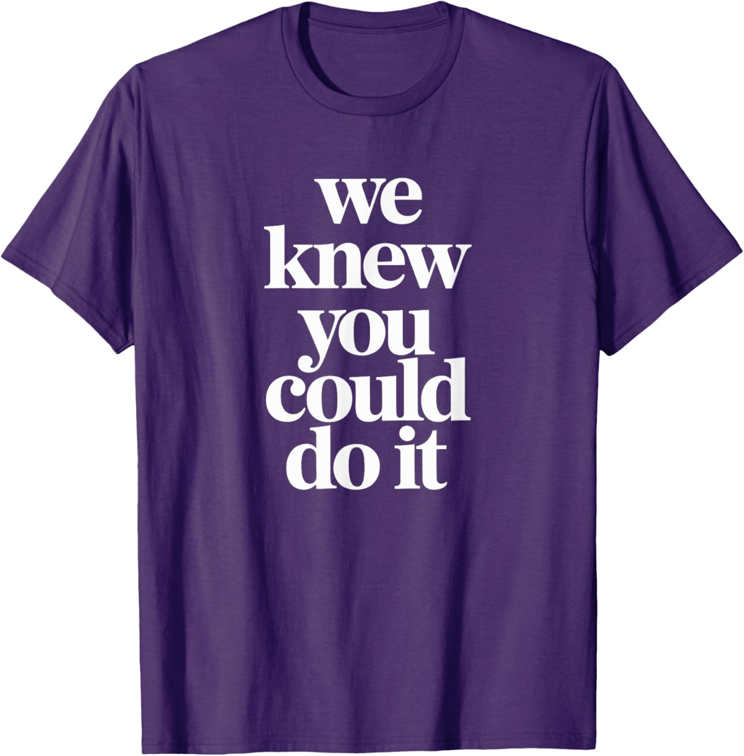 WE KNEW YOU COULD DO IT T-Shirt Fun and Inspiring Apparel for All - 3