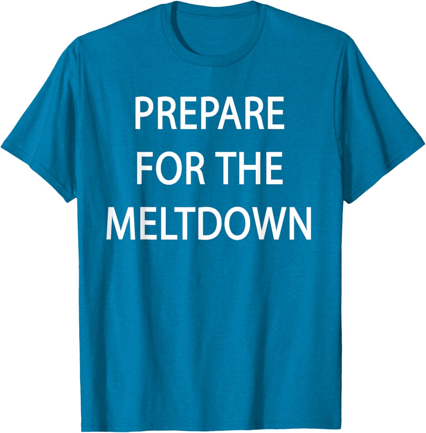 Prepare for the Meltdown Funny T-Shirt for Casual Style Lovers - 11