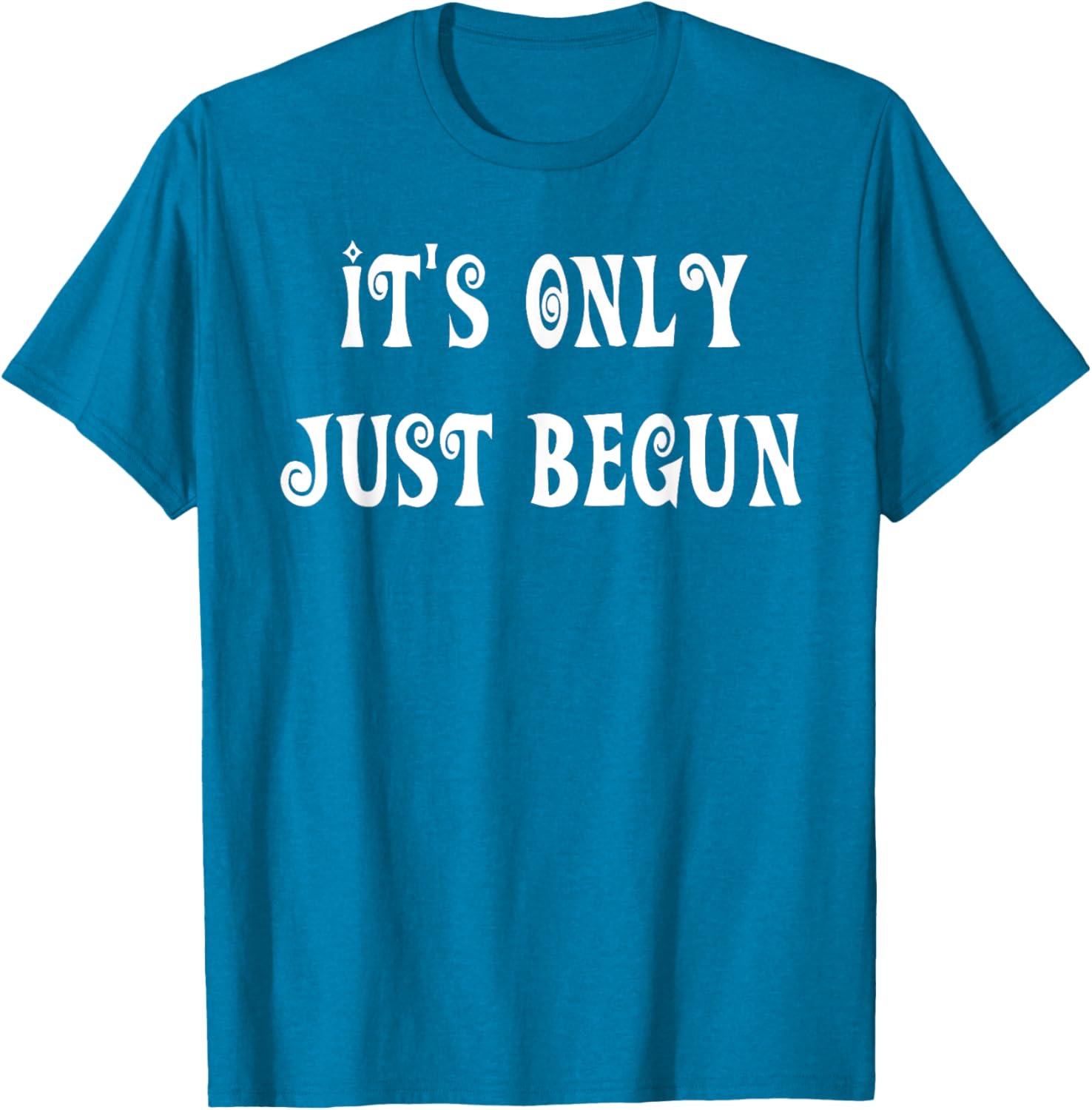 Trendy It's Only Just Begun T-Shirt for Stylish Outfits and Everyday Wear - 27