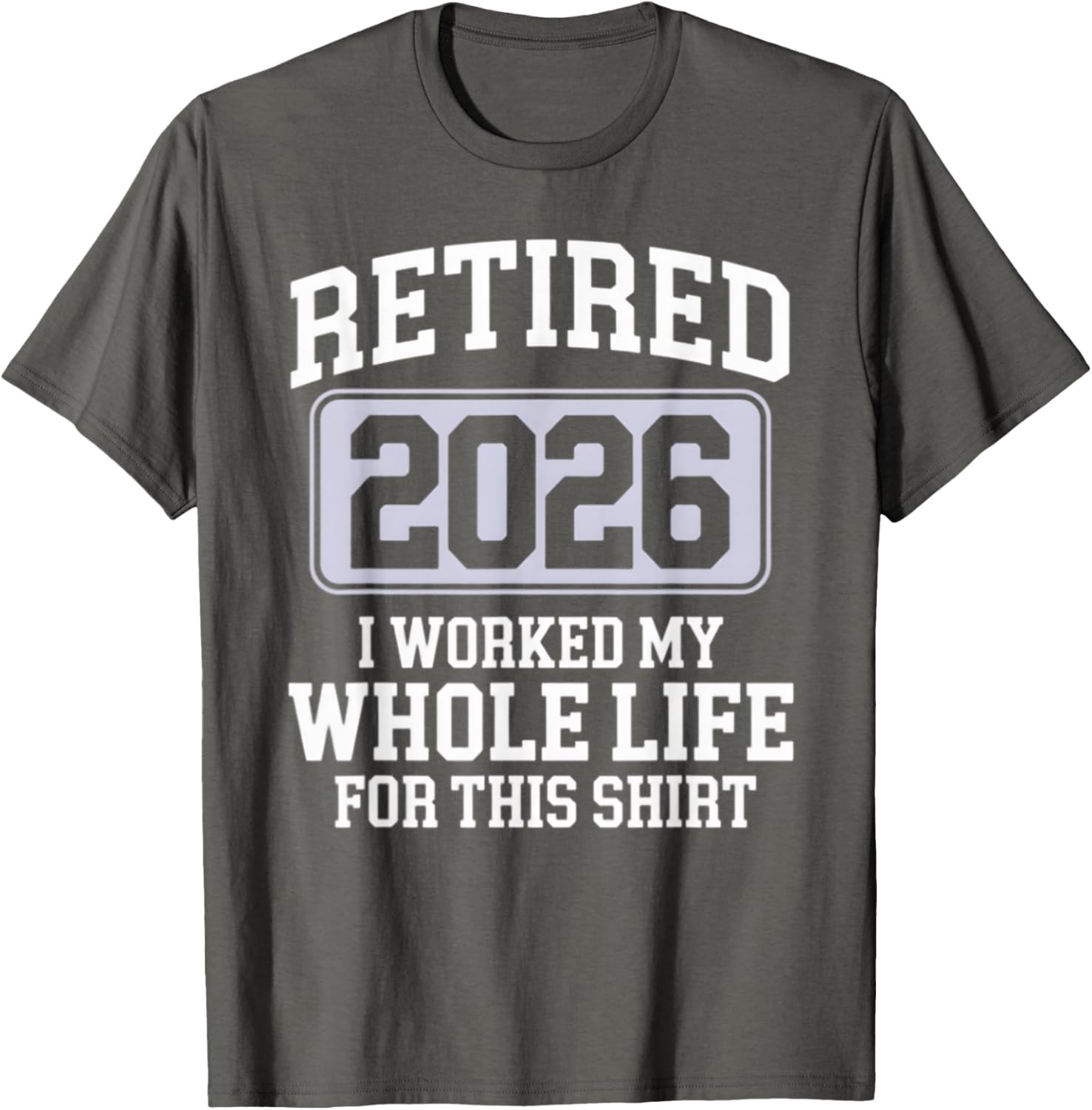 Retired 2026 Worked My Whole Life For This Funny Retirement T-Shirt - 7