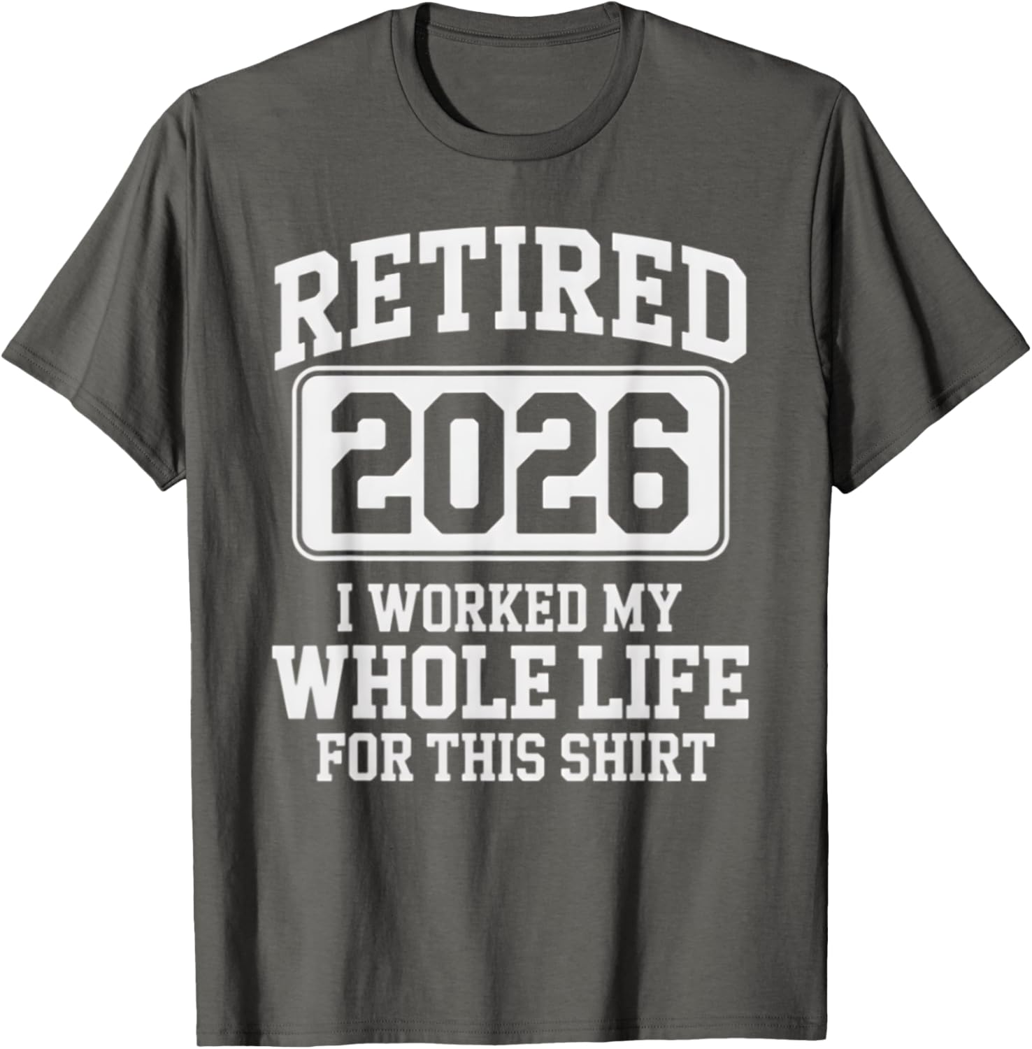Retired 2026 Worked My Whole Life For This Retirement T-Shirt - 5