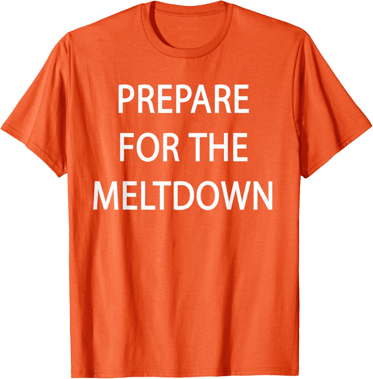 Prepare for the Meltdown Funny T-Shirt for Casual Style Lovers - 16