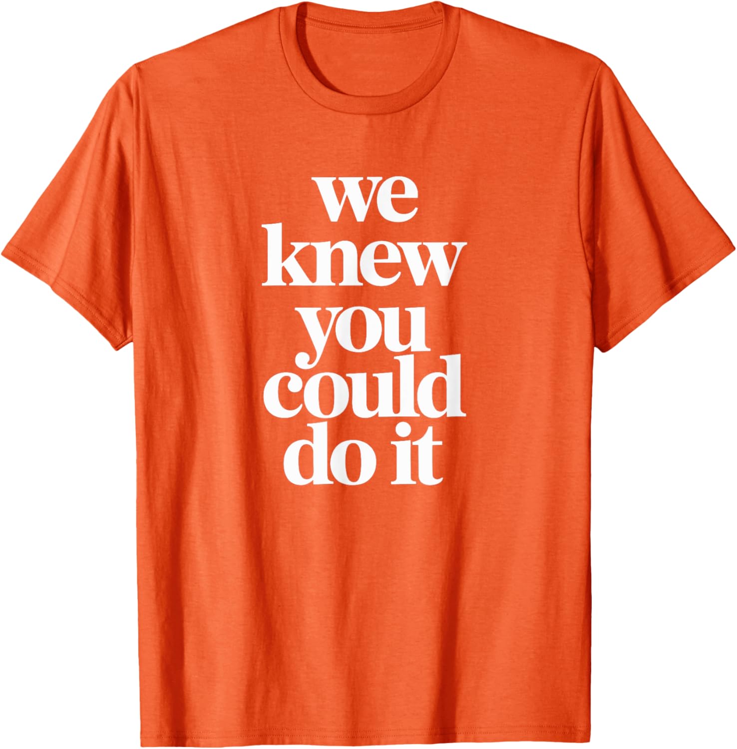 WE KNEW YOU COULD DO IT T-Shirt Fun and Inspiring Apparel for All - 9