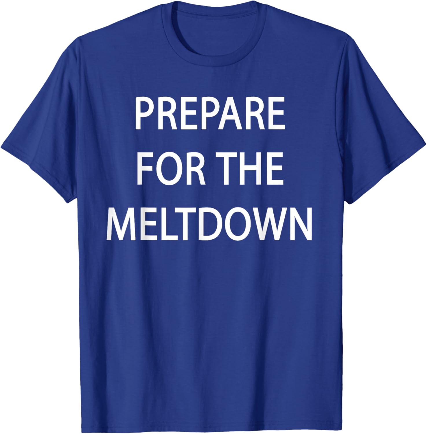 Prepare for the Meltdown Funny T-Shirt for Casual Style Lovers - 26