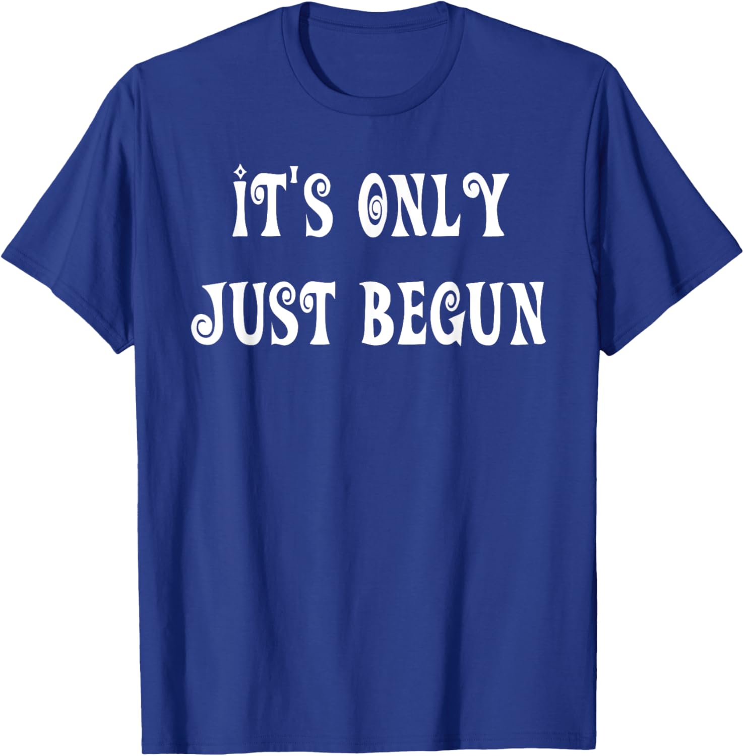 Trendy It's Only Just Begun T-Shirt for Stylish Outfits and Everyday Wear - 6