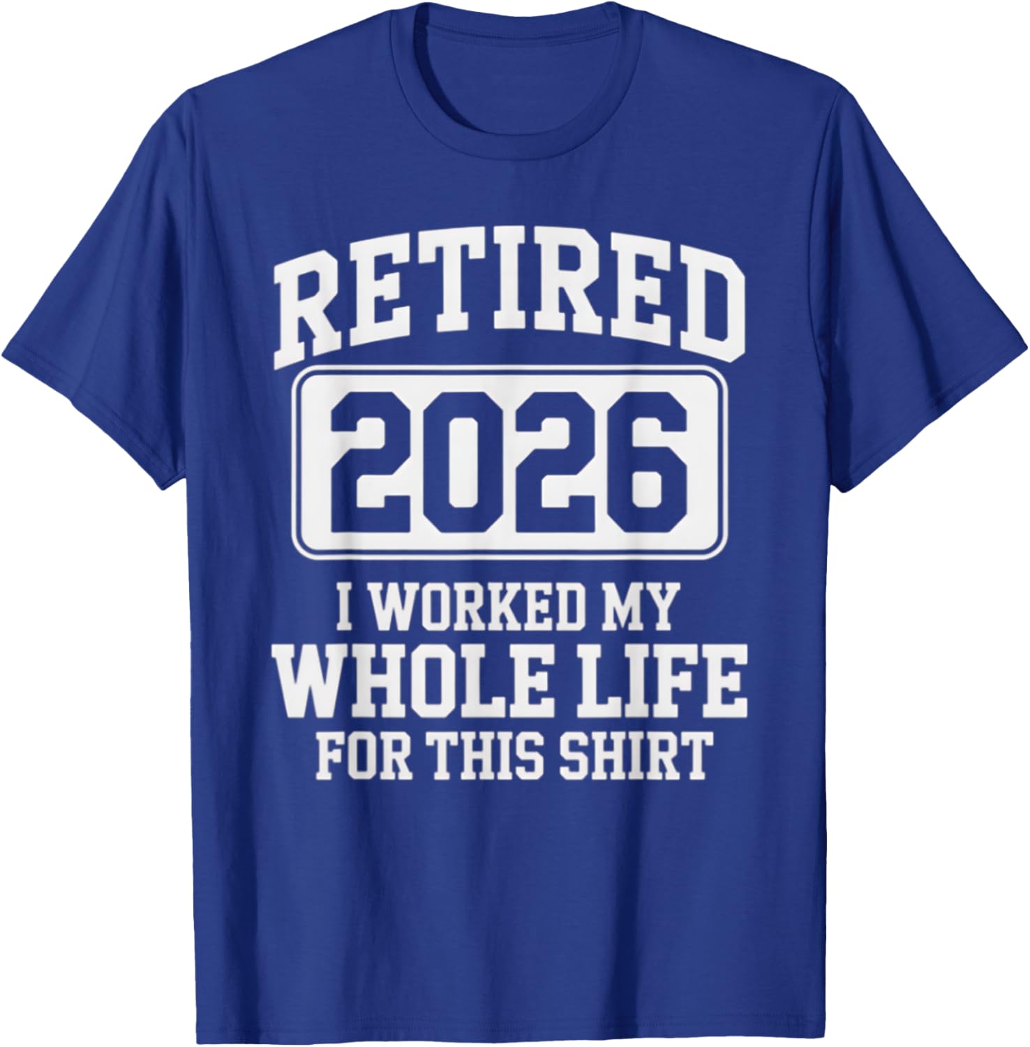 Retired 2026 Worked My Whole Life For This Retirement T-Shirt - 8