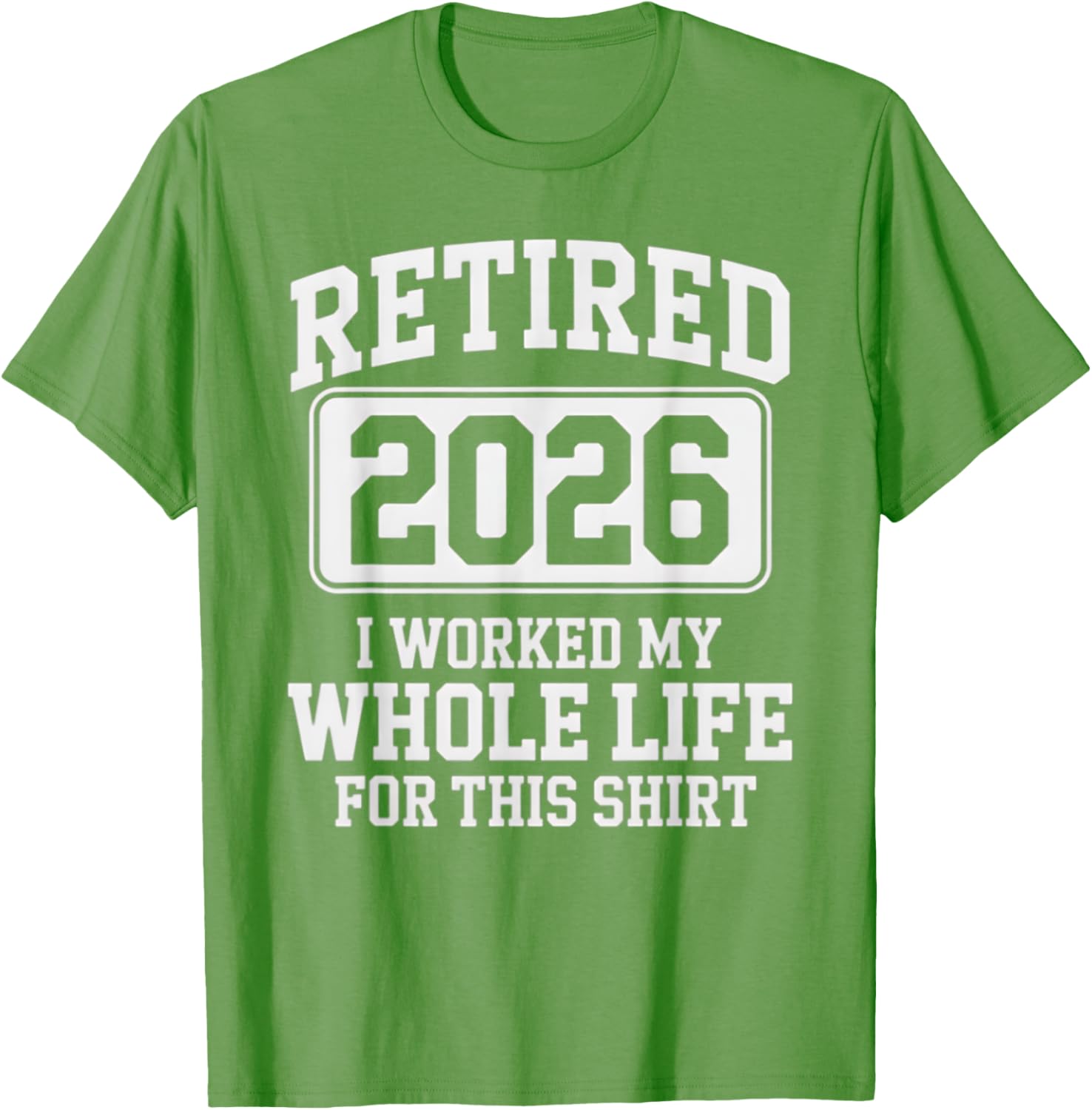 Retired 2026 Worked My Whole Life For This Retirement T-Shirt - 1