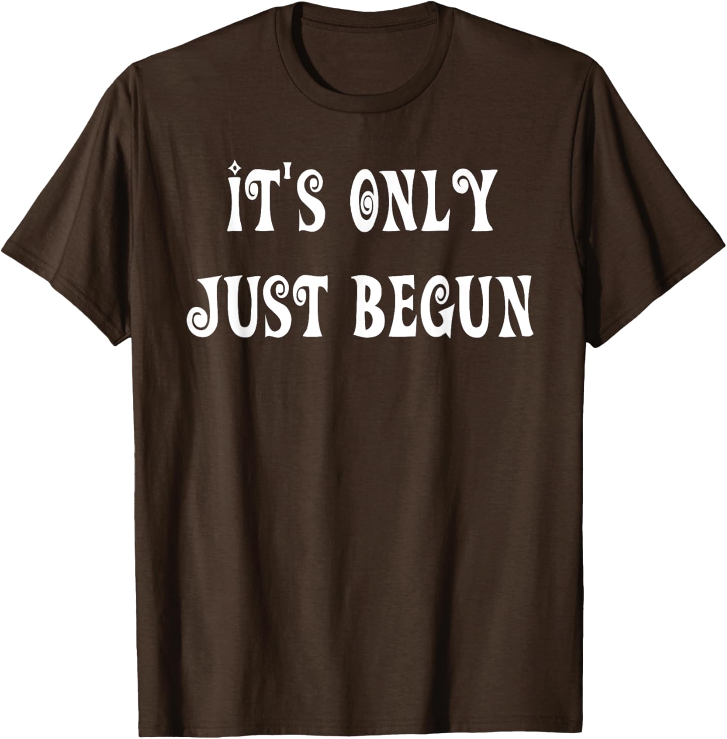 Trendy It's Only Just Begun T-Shirt for Stylish Outfits and Everyday Wear - 24