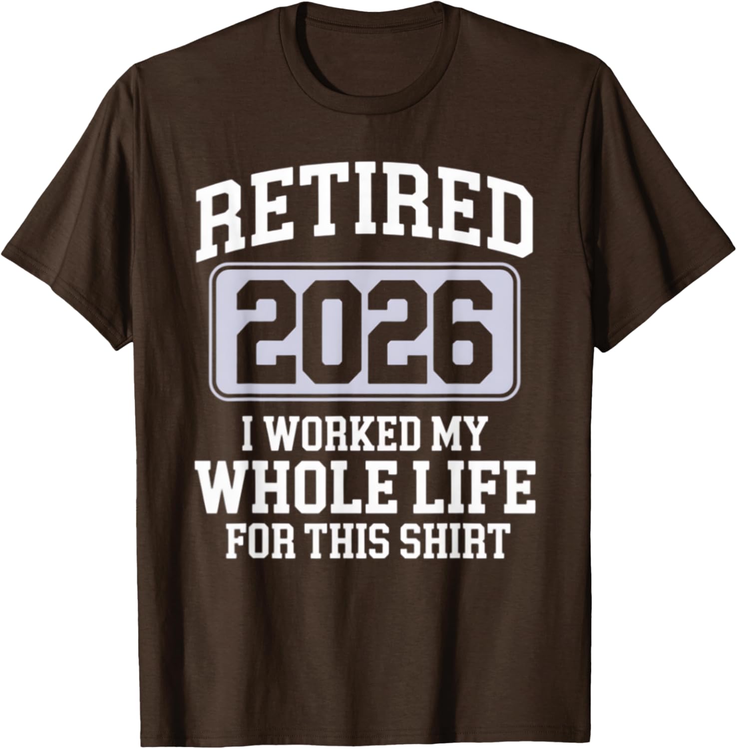 Retired 2026 Worked My Whole Life For This Funny Retirement T-Shirt - 13