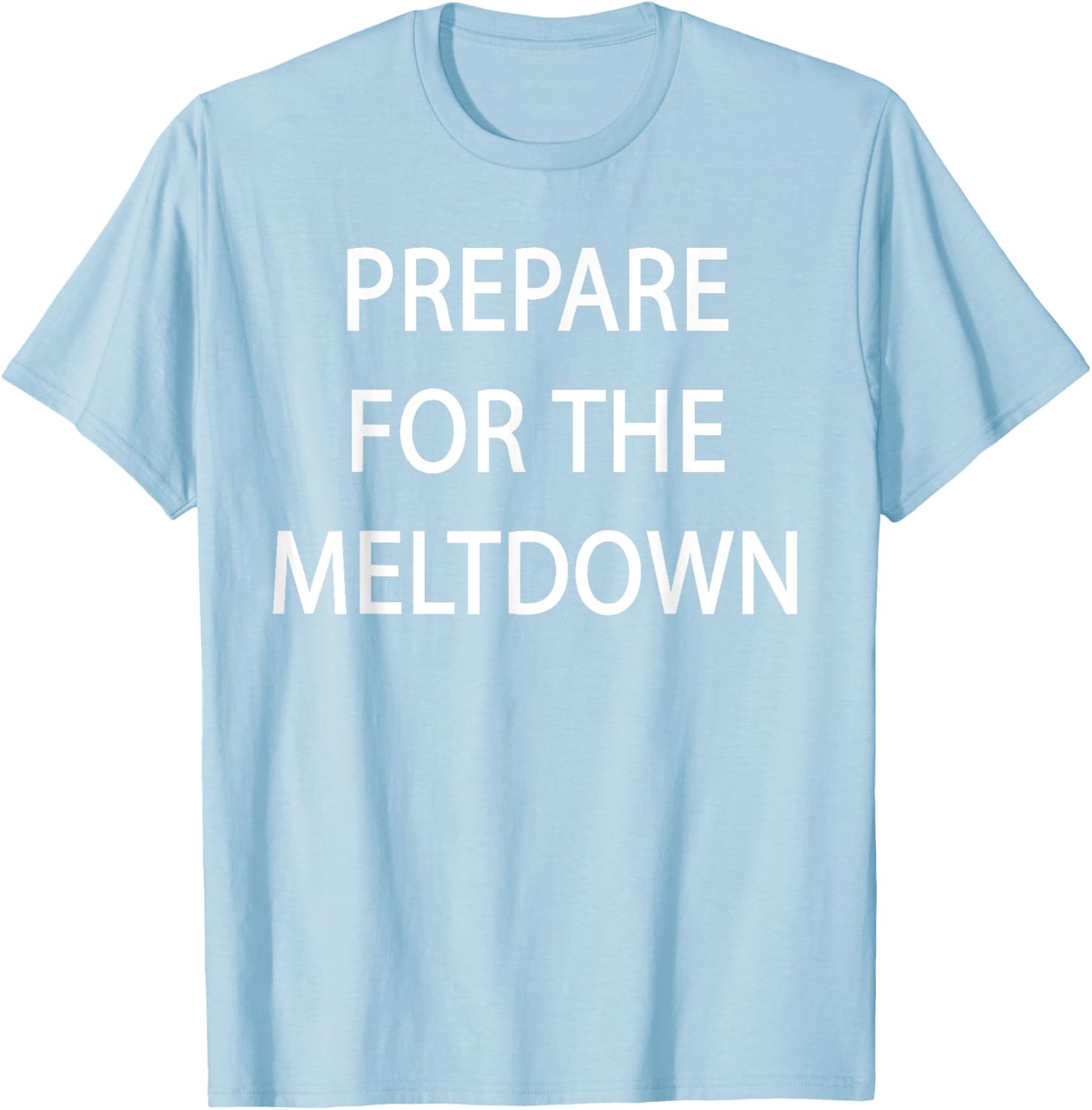 Prepare for the Meltdown Funny T-Shirt for Casual Style Lovers - 8