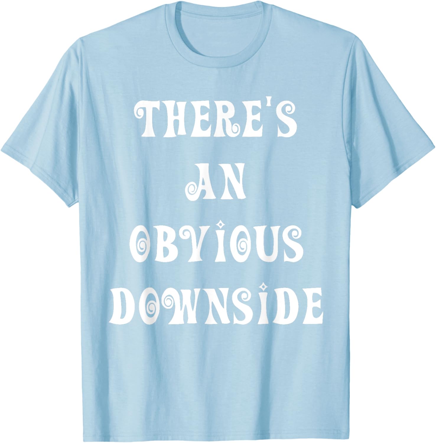 There's an Obvious Downside T-Shirt for Casual Style and Fun Vibes - 10
