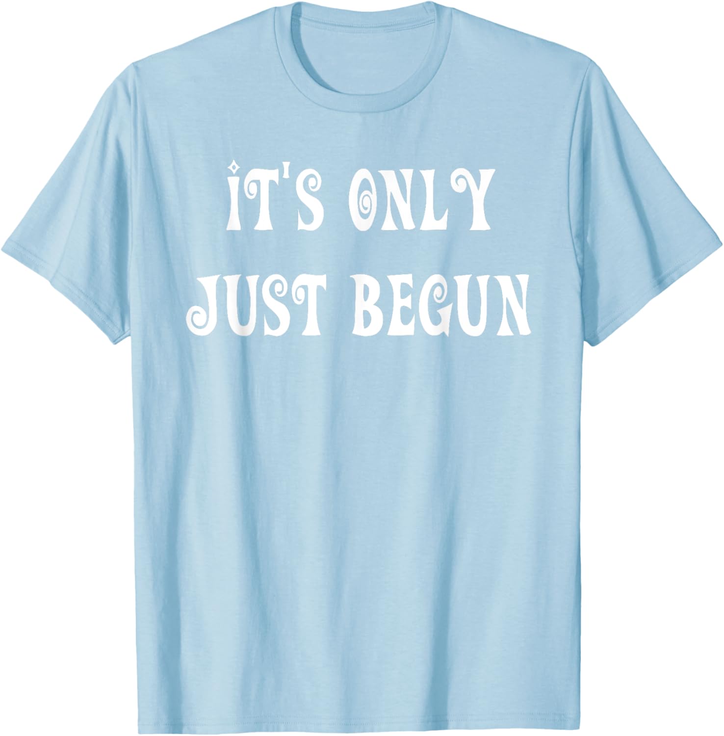 Trendy It's Only Just Begun T-Shirt for Stylish Outfits and Everyday Wear - 5