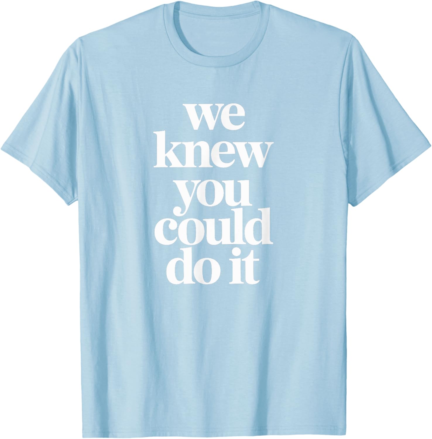WE KNEW YOU COULD DO IT T-Shirt Fun and Inspiring Apparel for All - 7