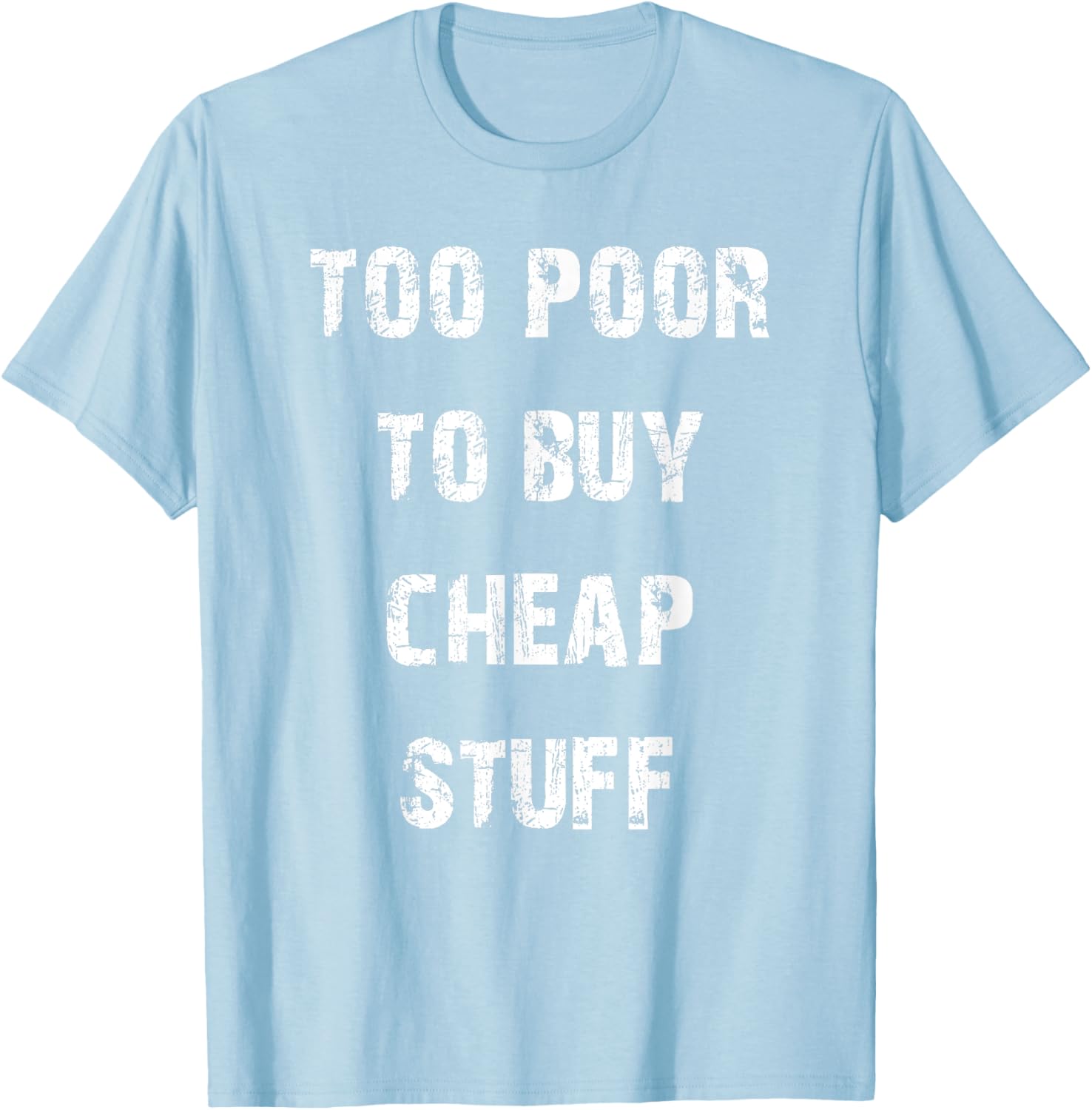 Too Poor to Buy Cheap Stuff T-Shirt for Humor Lovers and Trendsetters - 19