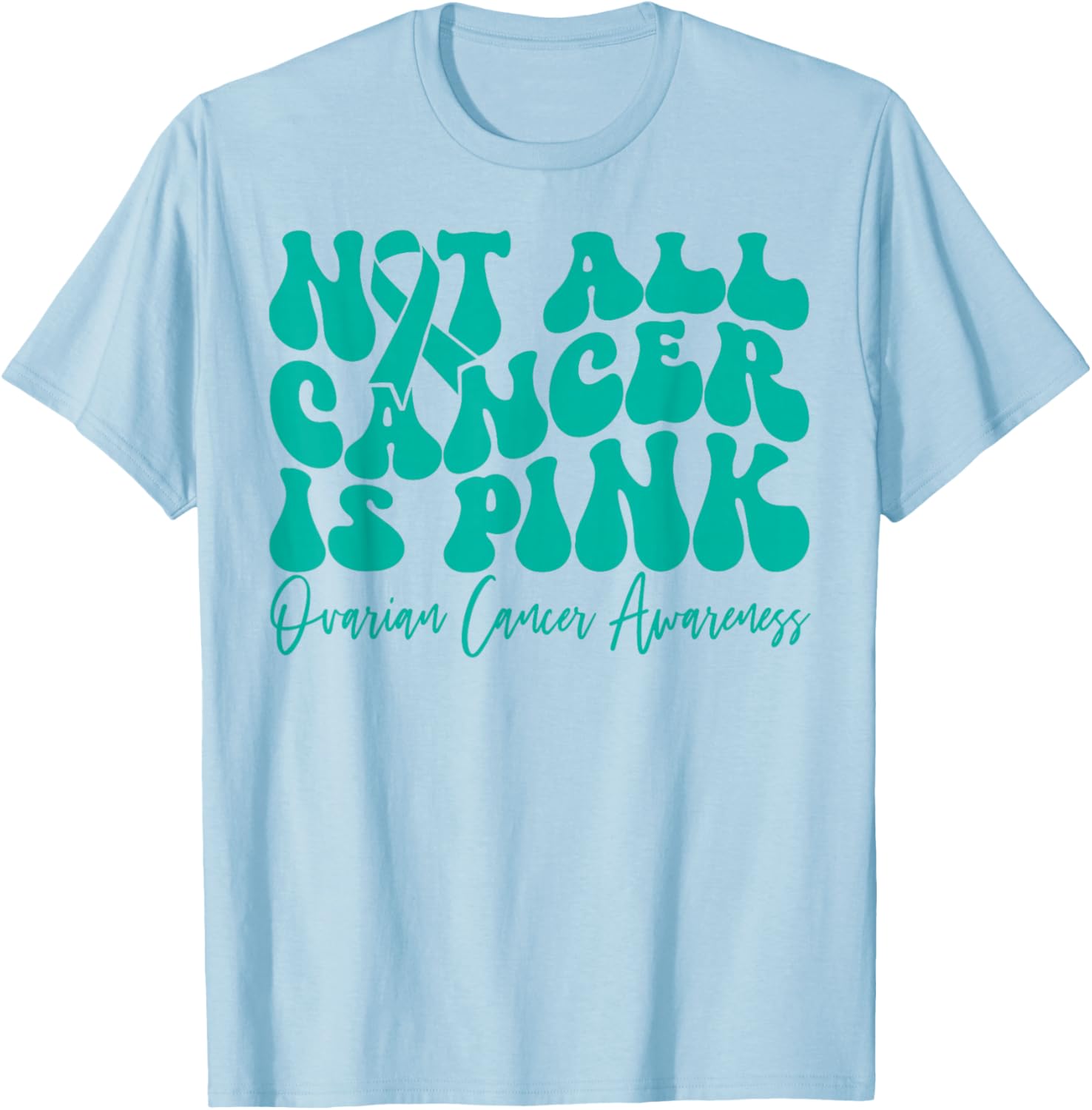 Teal Ribbon Ovarian Cancer Awareness T-Shirt - Not All Cancer is Pink - 8