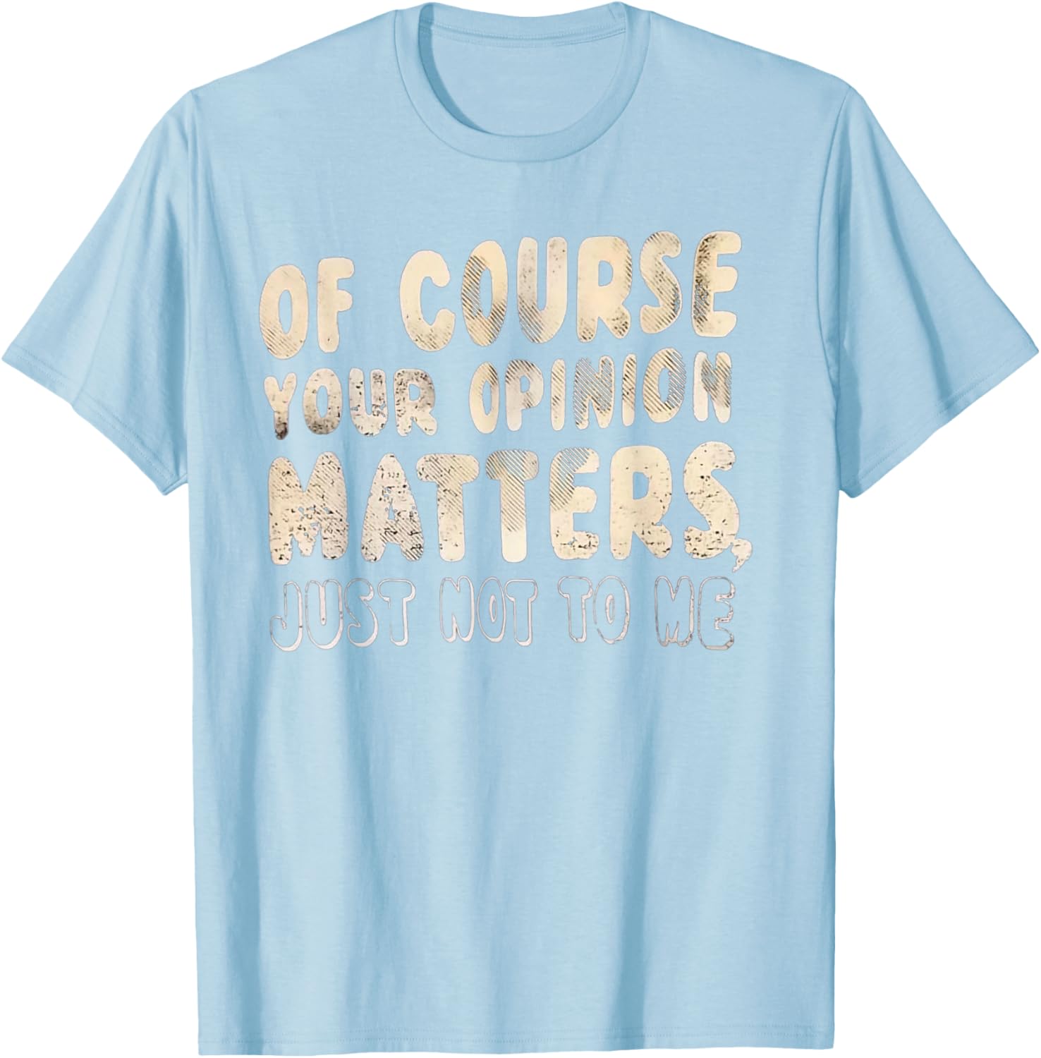 Of Course Your Opinion Matters T-Shirt - Fun Graphic Tee for Everyone - 19