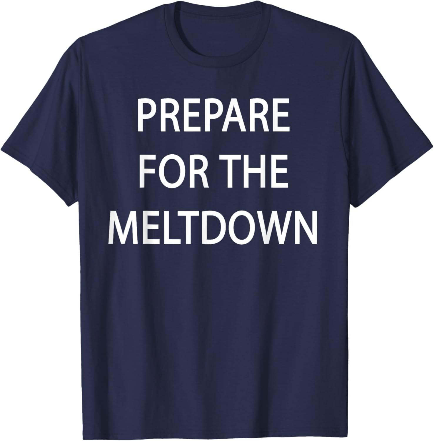 Prepare for the Meltdown Funny T-Shirt for Casual Style Lovers - 25