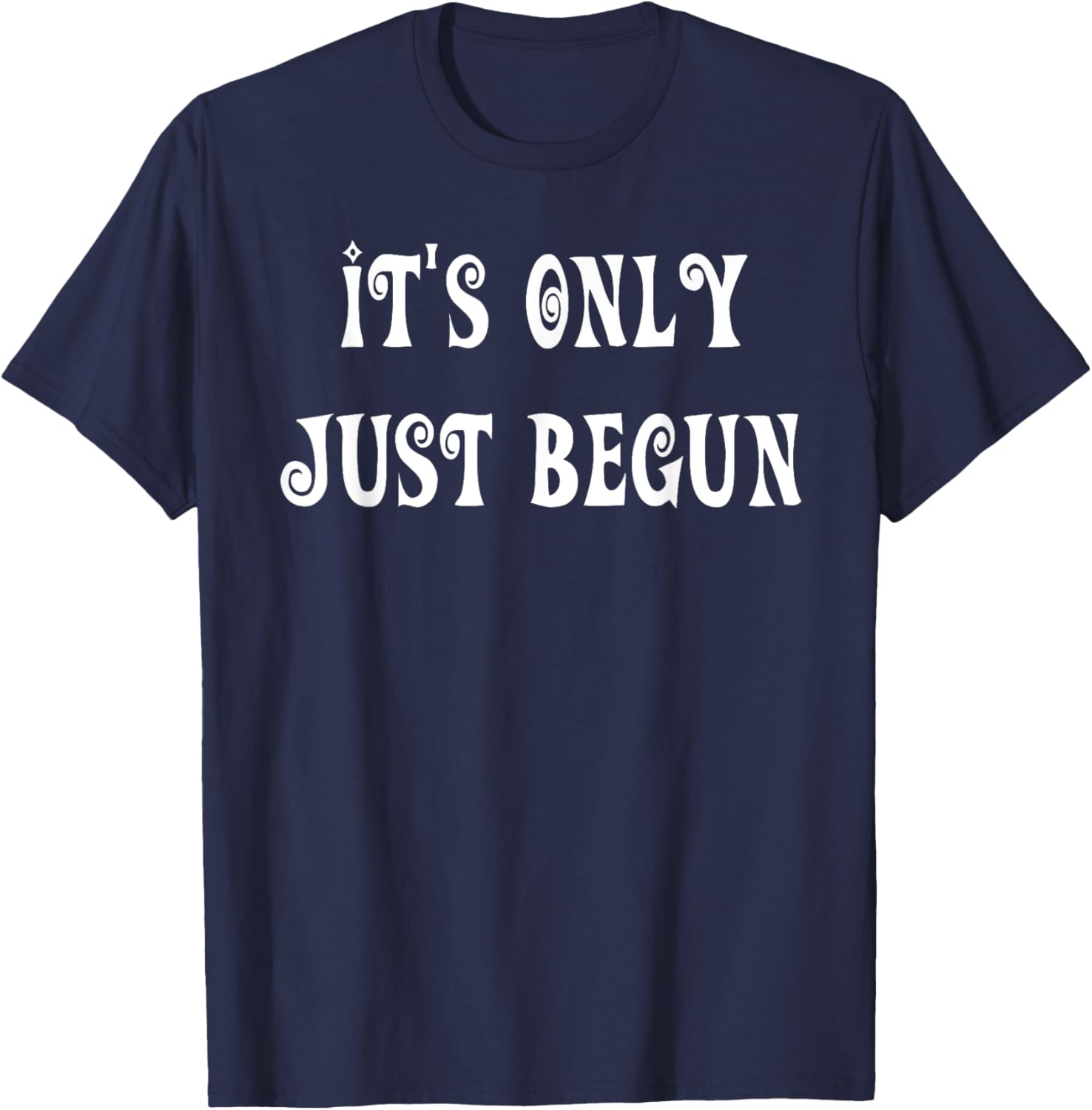 Trendy It's Only Just Begun T-Shirt for Stylish Outfits and Everyday Wear - 16
