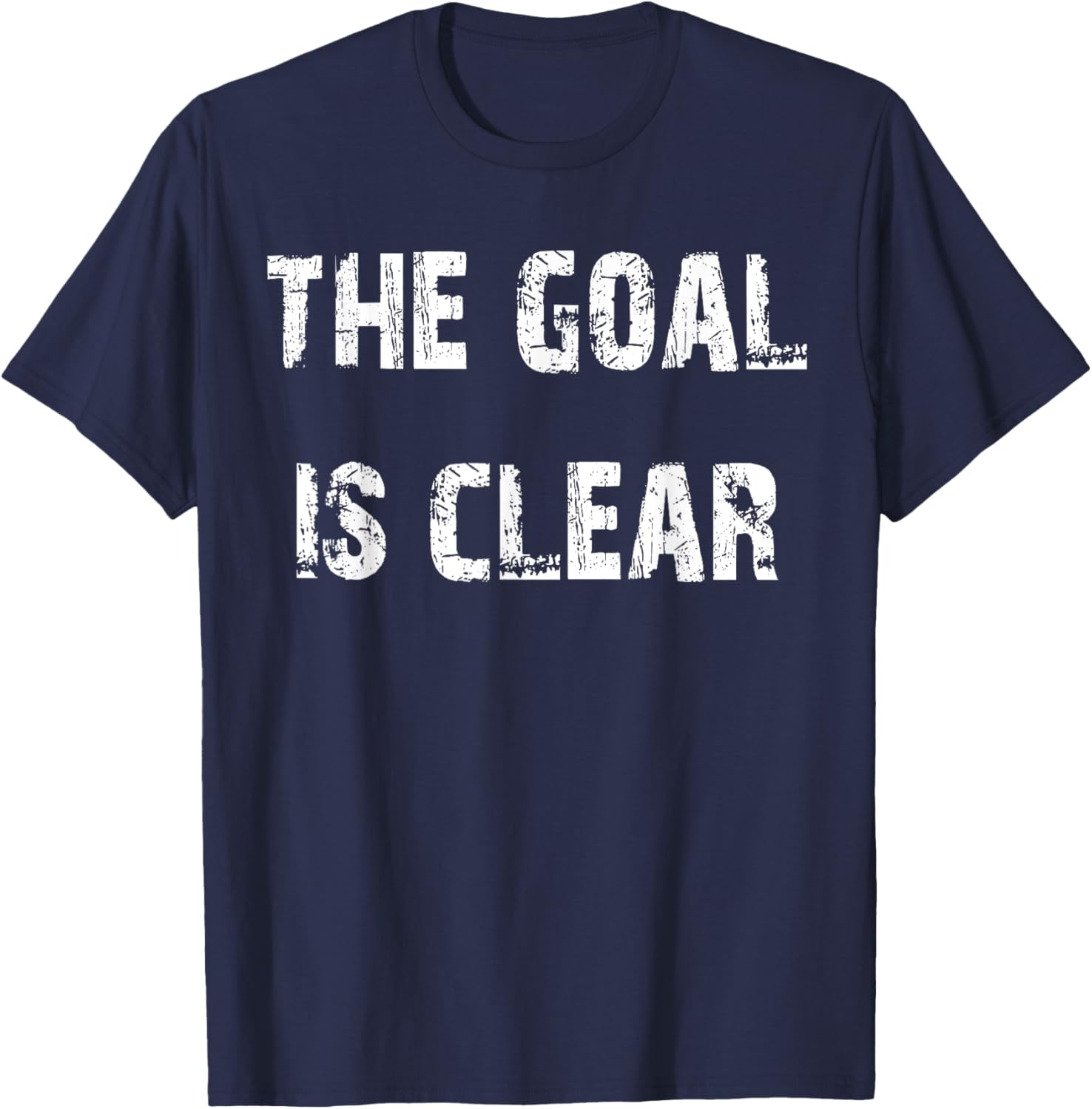 The Goal is Clear Motivational T-Shirt for Inspired Living and Style - 27