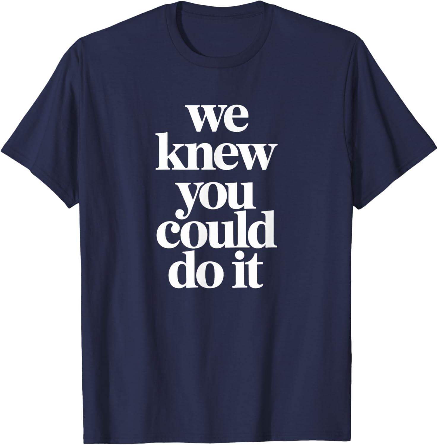 WE KNEW YOU COULD DO IT T-Shirt Fun and Inspiring Apparel for All - 11