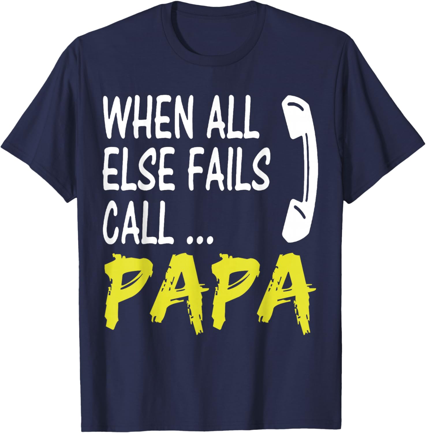 When All Else Fails Call Papa Funny Quote T-Shirt for Dads and Grads - 19