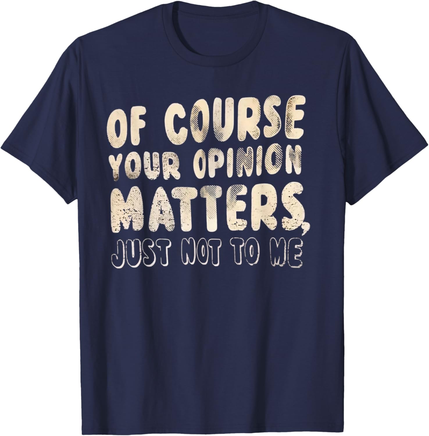 Of Course Your Opinion Matters T-Shirt - Fun Graphic Tee for Everyone - 26