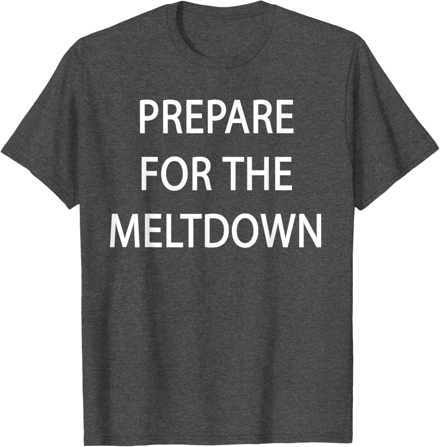 Prepare for the Meltdown Funny T-Shirt for Casual Style Lovers - 20